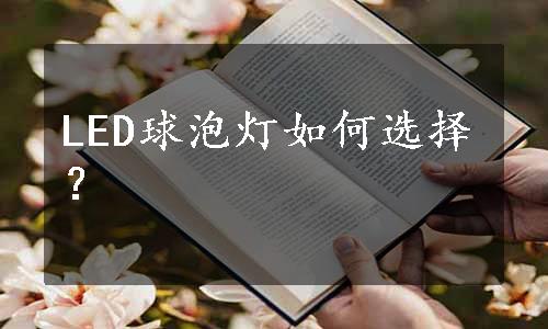 LED球泡灯如何选择？