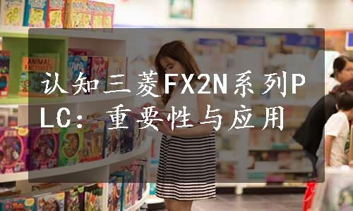 认知三菱FX2N系列PLC：重要性与应用