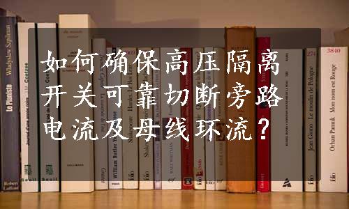 如何确保高压隔离开关可靠切断旁路电流及母线环流？