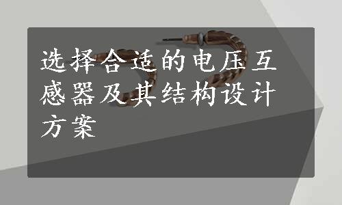 选择合适的电压互感器及其结构设计方案