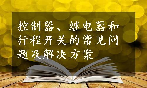 控制器、继电器和行程开关的常见问题及解决方案