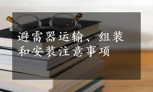 避雷器运输、组装和安装注意事项