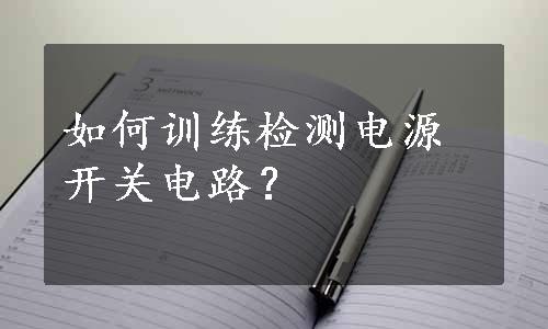 如何训练检测电源开关电路？