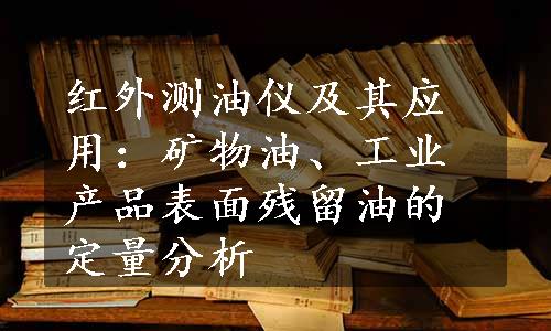 红外测油仪及其应用：矿物油、工业产品表面残留油的定量分析