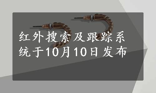 红外搜索及跟踪系统于10月10日发布