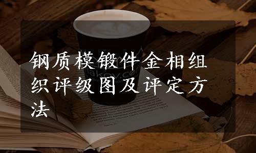 钢质模锻件金相组织评级图及评定方法