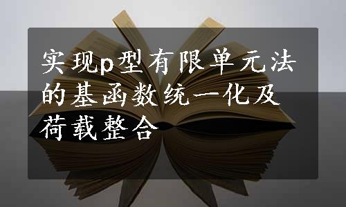 实现p型有限单元法的基函数统一化及荷载整合