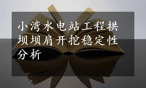 小湾水电站工程拱坝坝肩开挖稳定性分析