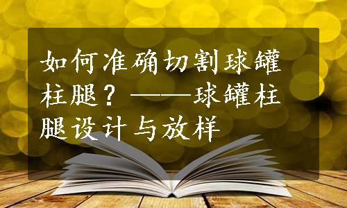 如何准确切割球罐柱腿？——球罐柱腿设计与放样