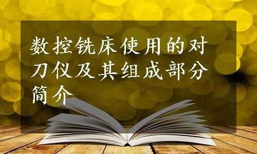 数控铣床使用的对刀仪及其组成部分简介