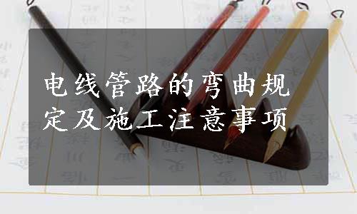 电线管路的弯曲规定及施工注意事项