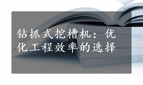 钻抓式挖槽机：优化工程效率的选择