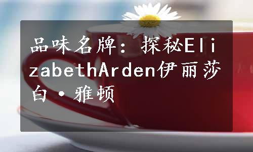 品味名牌：探秘ElizabethArden伊丽莎白·雅顿