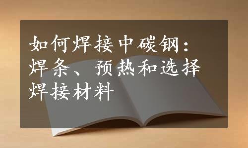 如何焊接中碳钢：焊条、预热和选择焊接材料