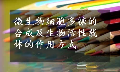 微生物细胞多糖的合成及生物活性载体的作用方式