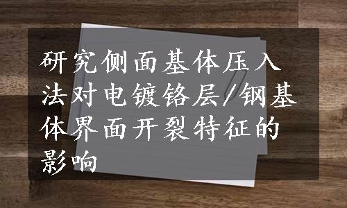 研究侧面基体压入法对电镀铬层/钢基体界面开裂特征的影响