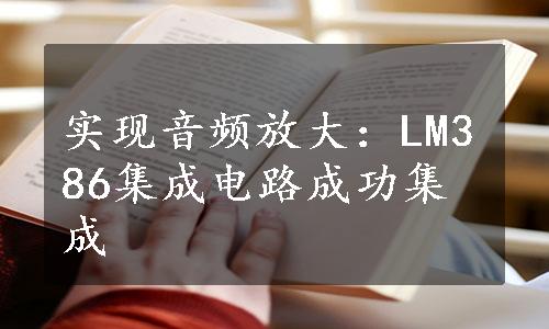 实现音频放大：LM386集成电路成功集成