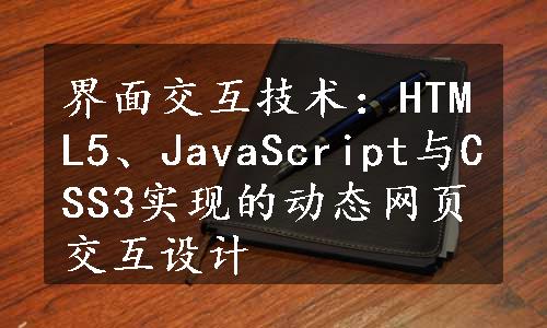 界面交互技术：HTML5、JavaScript与CSS3实现的动态网页交互设计