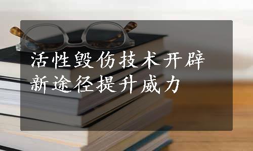 活性毁伤技术开辟新途径提升威力