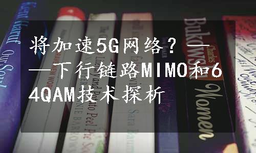 将加速5G网络？——下行链路MIMO和64QAM技术探析