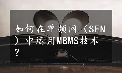 如何在单频网（SFN）中运用MBMS技术？