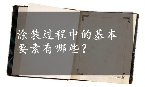 涂装过程中的基本要素有哪些？