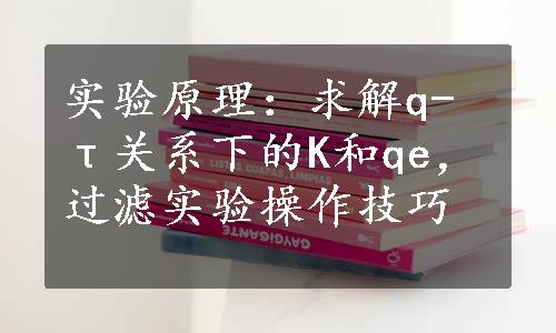 实验原理：求解q-τ关系下的K和qe，过滤实验操作技巧