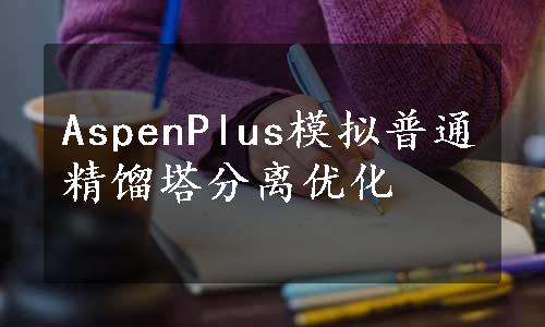 AspenPlus模拟普通精馏塔分离优化