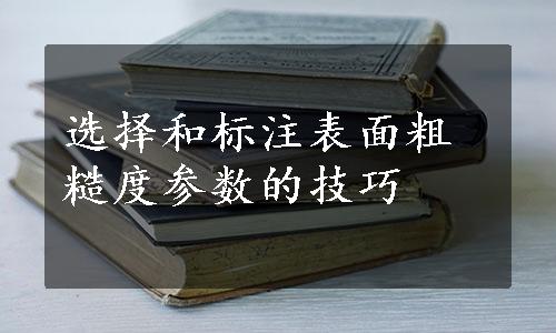 选择和标注表面粗糙度参数的技巧