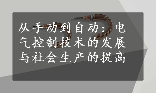 从手动到自动：电气控制技术的发展与社会生产的提高