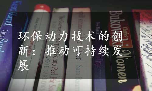 环保动力技术的创新：推动可持续发展