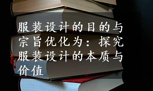 服装设计的目的与宗旨优化为：探究服装设计的本质与价值