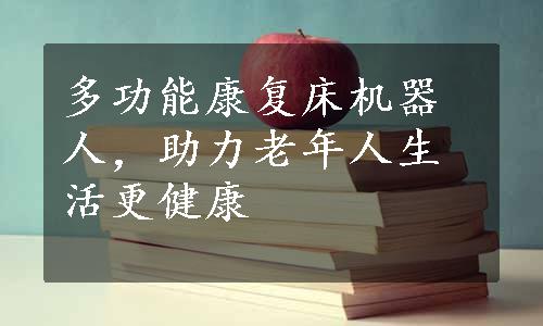 多功能康复床机器人，助力老年人生活更健康