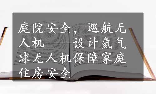 庭院安全，巡航无人机——设计氦气球无人机保障家庭住房安全