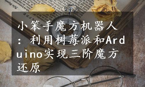 小笨手魔方机器人：利用树莓派和Arduino实现三阶魔方还原