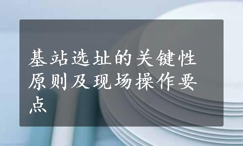 基站选址的关键性原则及现场操作要点