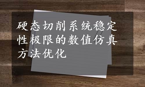 硬态切削系统稳定性极限的数值仿真方法优化