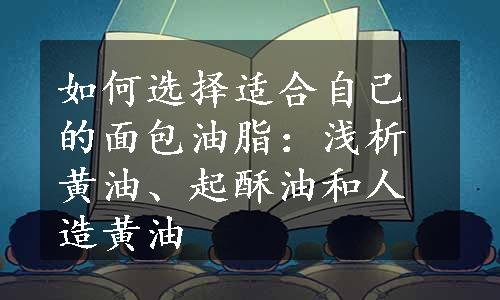 如何选择适合自己的面包油脂：浅析黄油、起酥油和人造黄油