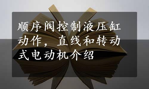 顺序阀控制液压缸动作，直线和转动式电动机介绍