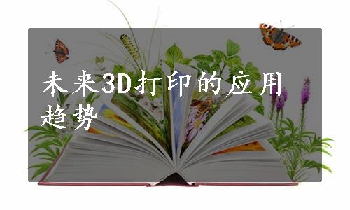 未来3D打印的应用趋势