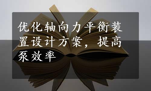 优化轴向力平衡装置设计方案，提高泵效率