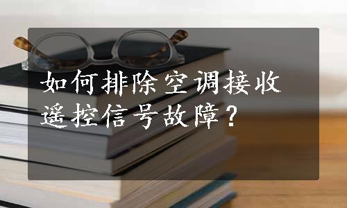 如何排除空调接收遥控信号故障？