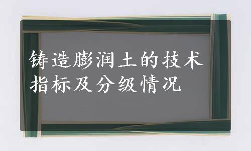 铸造膨润土的技术指标及分级情况