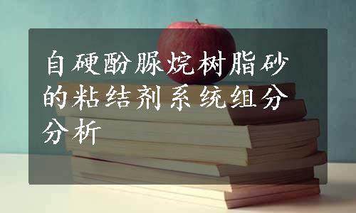 自硬酚脲烷树脂砂的粘结剂系统组分分析