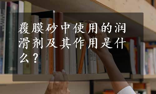 覆膜砂中使用的润滑剂及其作用是什么？