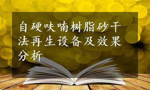 自硬呋喃树脂砂干法再生设备及效果分析