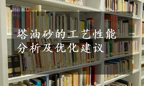 塔油砂的工艺性能分析及优化建议