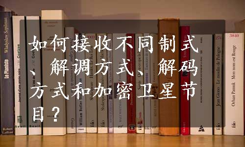 如何接收不同制式、解调方式、解码方式和加密卫星节目？