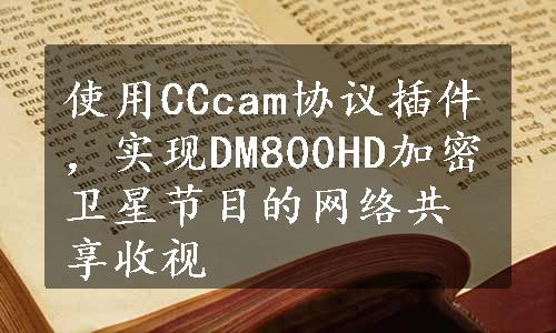 使用CCcam协议插件，实现DM800HD加密卫星节目的网络共享收视