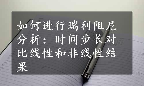 如何进行瑞利阻尼分析：时间步长对比线性和非线性结果